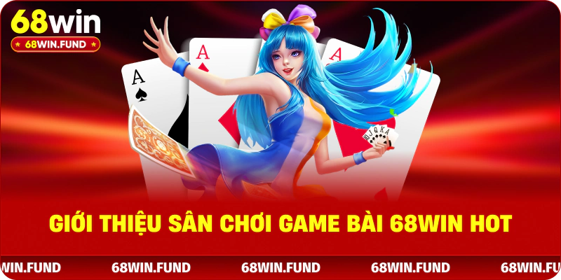 Giới thiệu sân chơi game bài 68WIN hot