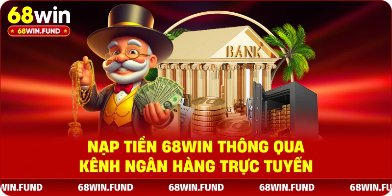 Nạp tiền 68WIN thông qua kênh ngân hàng trực tuyến
